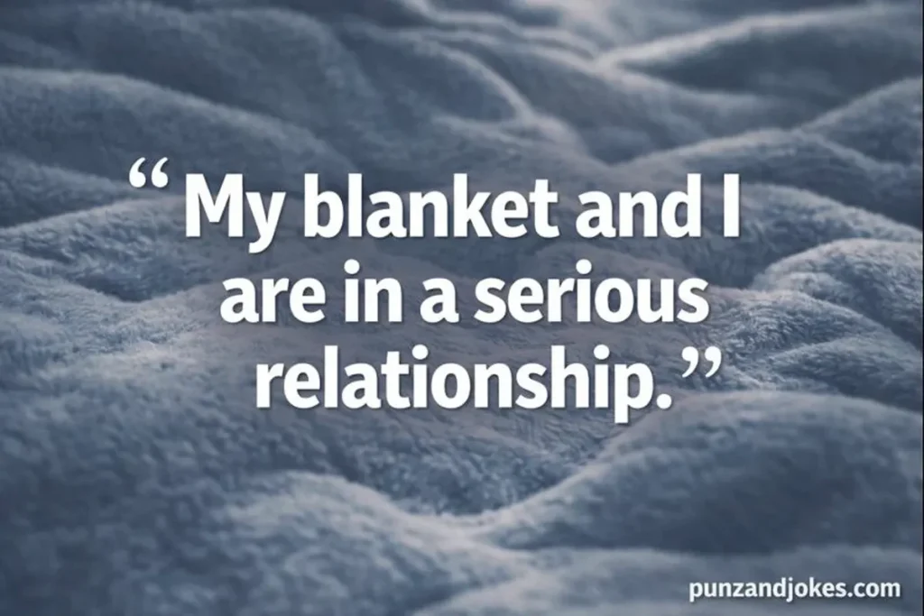 My blanket and I are in a serious relationship.