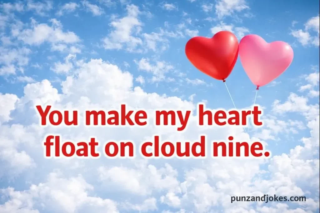 You make my heart float on cloud nine.